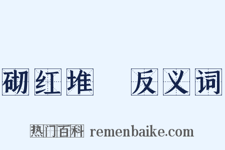 砌红堆緑反义词是什么意思的图片
